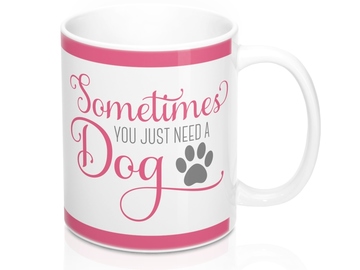Selling: Free Shipping - Sometimes You Just Need a Dog - 11oz Mug 
