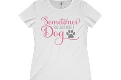 Selling: Free Shipping - Sometimes You Just Need a Dog - Women's Tee