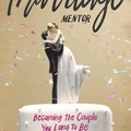 Media Expert: The Marriage Mentor-Becoming the Couple You Long to Be