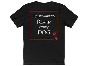 Selling: "I just want to Rescue every DOG" Shirt