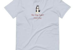 Selling: My Dog Said I Can't Go - T-Shirt