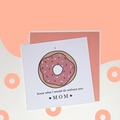  : Donut Know What I'd Do Without You Mom