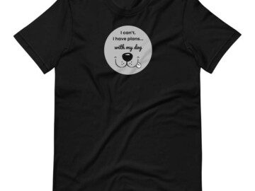 Selling: I Cant.  I have plans with my dog T-Shirt for Dog Lovers