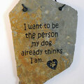 Selling: "I want to be the person my dog ......." hanging slate sign