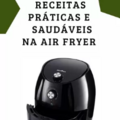 Comprar Conteúdo: RECEITAS SAUDÁVEIS E PRÁTICAS NA AIR FRYER