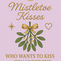 Selling: MISTLETOE KISSES- WHO WANTS TO KISS YOU UNDER THE MISTLETOE?