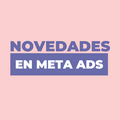 Radar: Novedades en Meta Ads