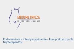 Kurs: Endometrioza – interdyscyplinarnie – kurs praktyczny dla fizjoter