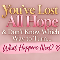 Selling: You’ve Lost All Hope & Don’t Know Which Way to Turn… ❤️